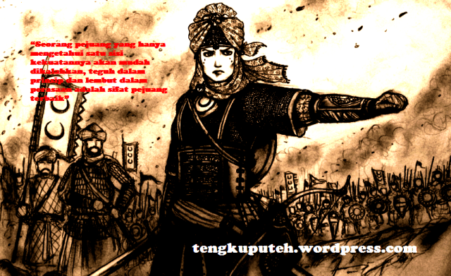 “Seorang pejuang yang hanya mengetahui satu sisi kekuatannya akan mudah dikalahkan, teguh dalam prinsip dan lembut dalam perasaan adalah sifat pejuang terbaik”